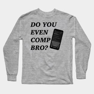 Do You Even Comp Bro? Long Sleeve T-Shirt